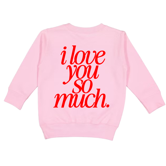 I Love You So Much: Toddler Crewneck