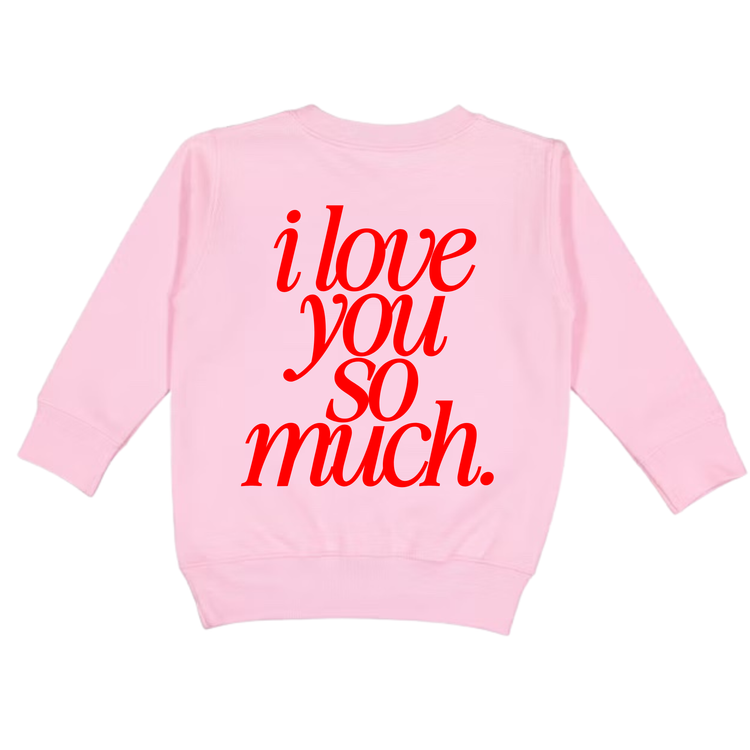 I Love You So Much: Toddler Crewneck